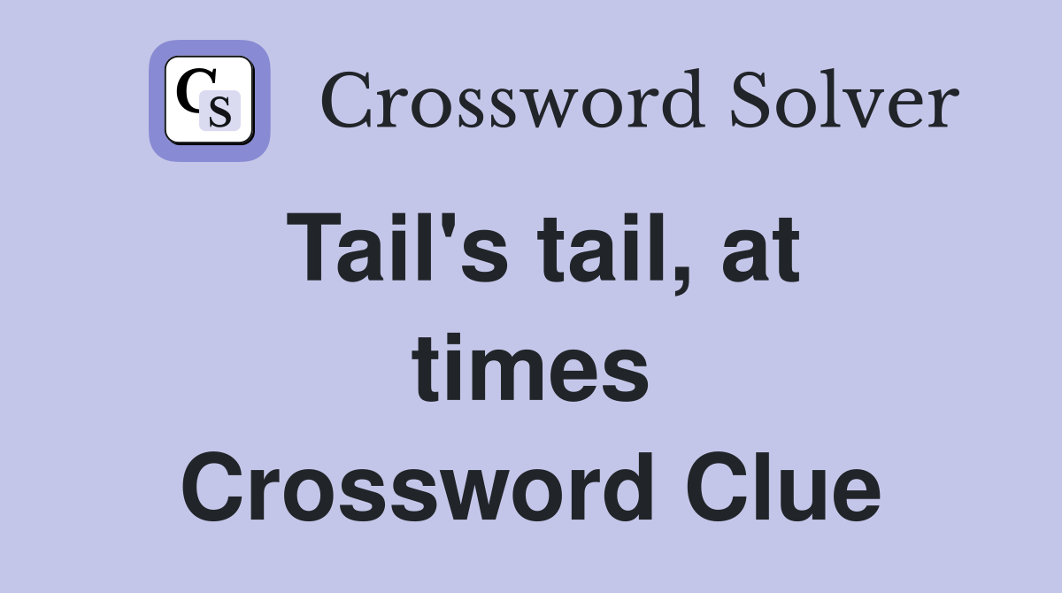 Tail's tail, at times Crossword Clue