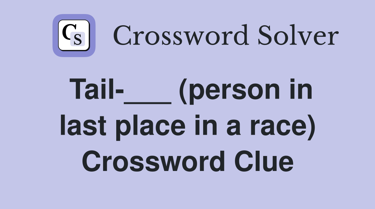 Tail-___ (person in last place in a race) Crossword Clue