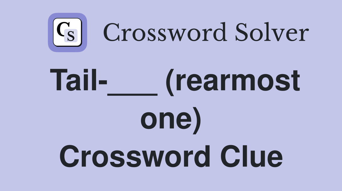 Tail-___ (rearmost one) Crossword Clue