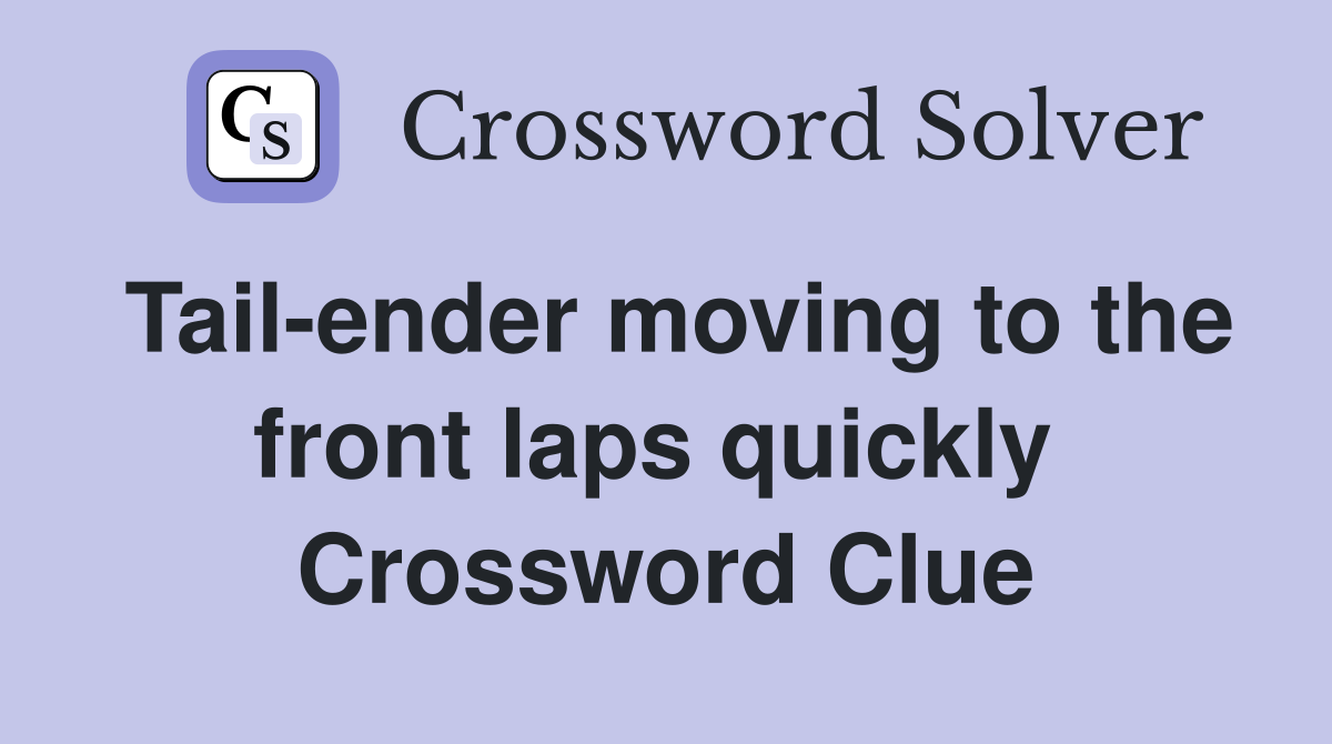 Tail-ender moving to the front laps quickly  Crossword Clue