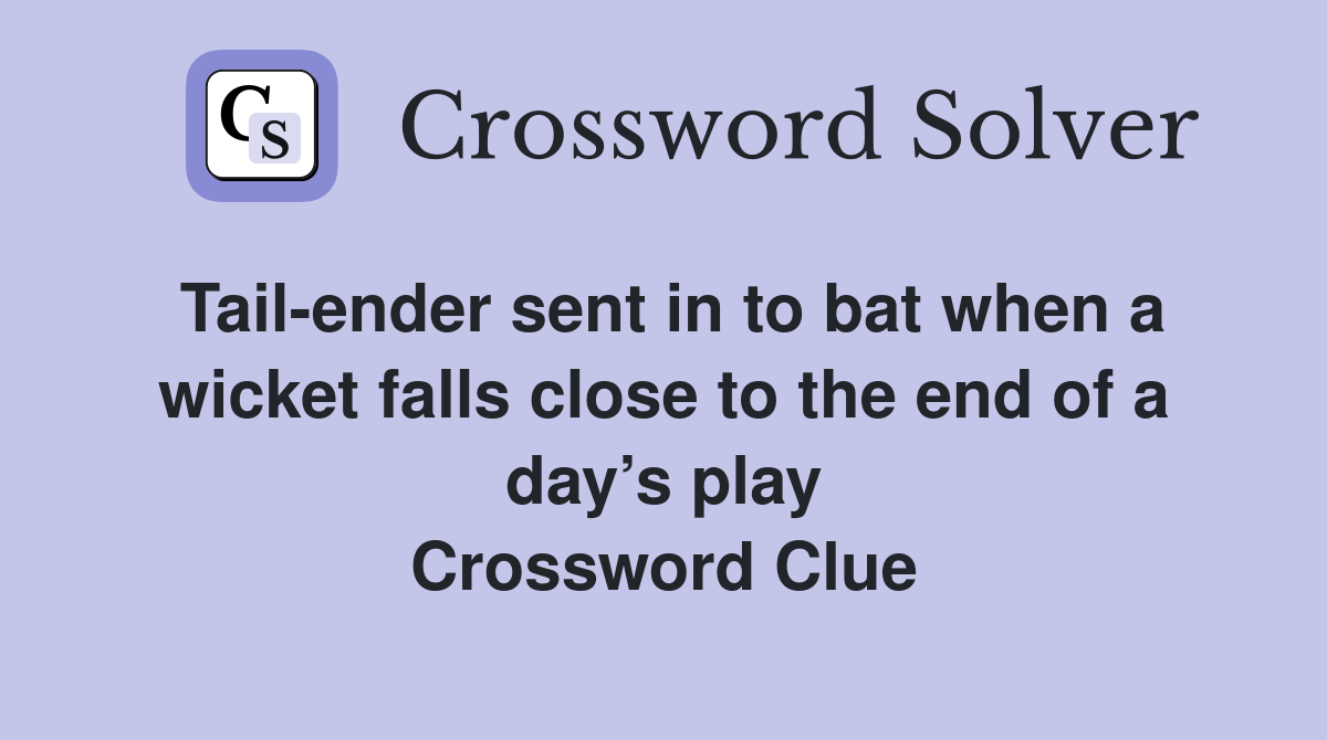 Tail-ender sent in to bat when a wicket falls close to the end of a day’s play Crossword Clue