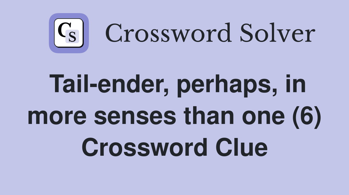 Tail-ender, perhaps, in more senses than one (6) Crossword Clue