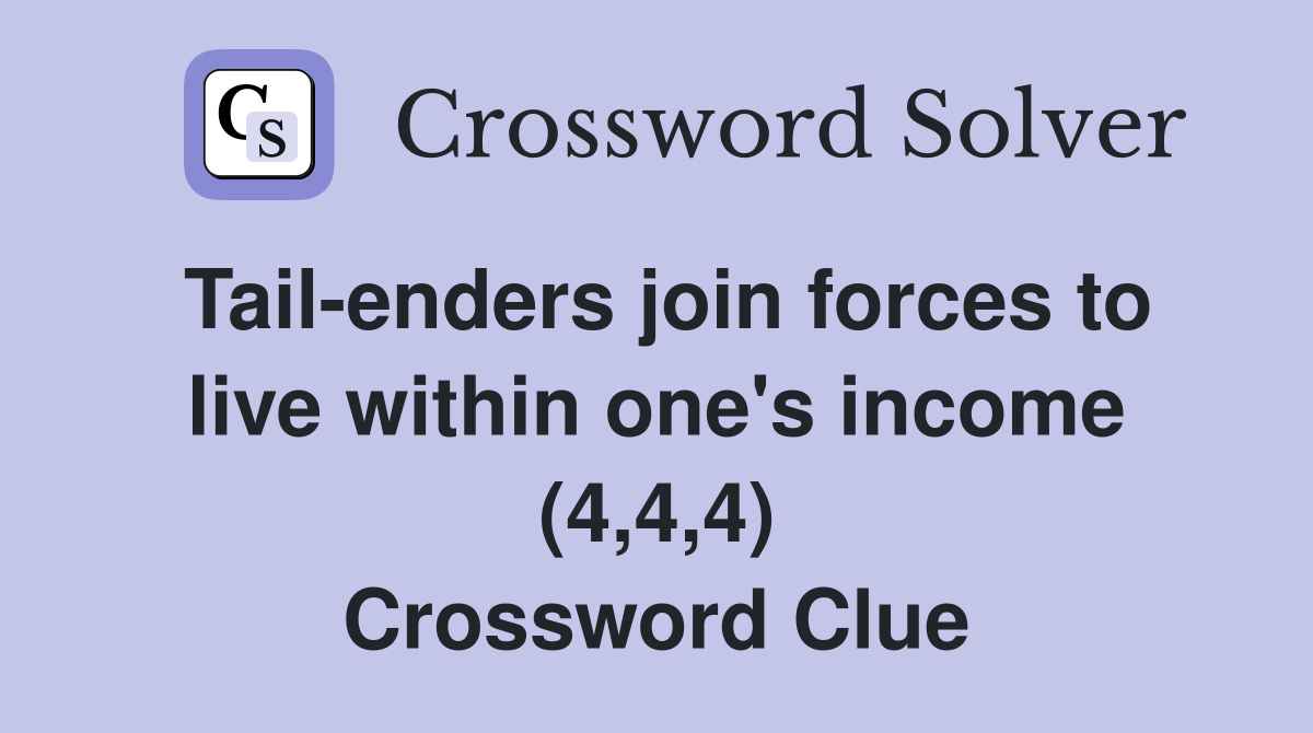 Tail-enders join forces to live within one's income (4,4,4) Crossword Clue