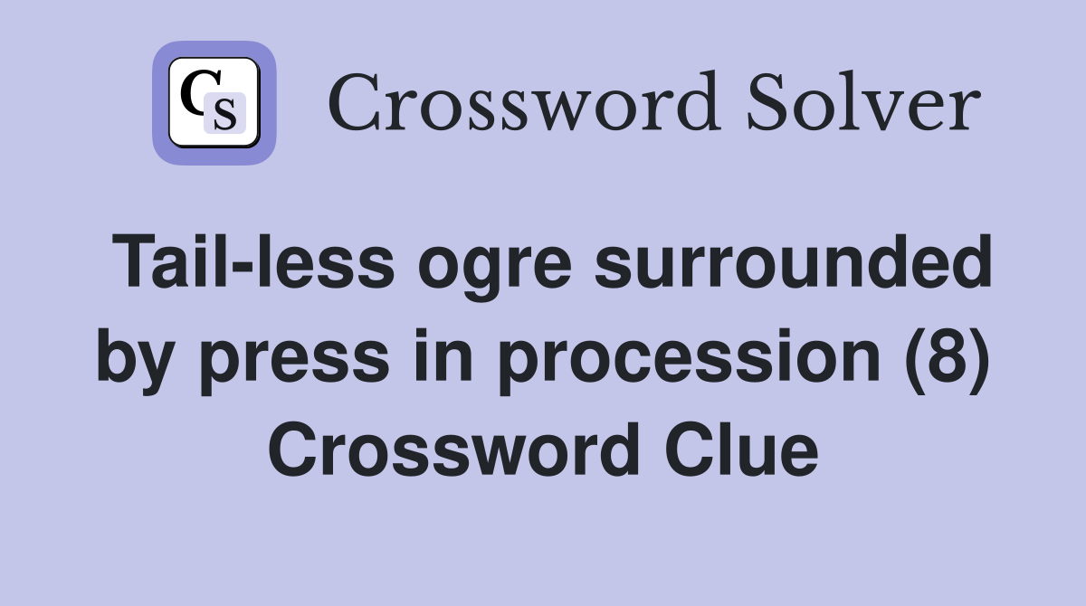 Tail-less ogre surrounded by press in procession (8) Crossword Clue