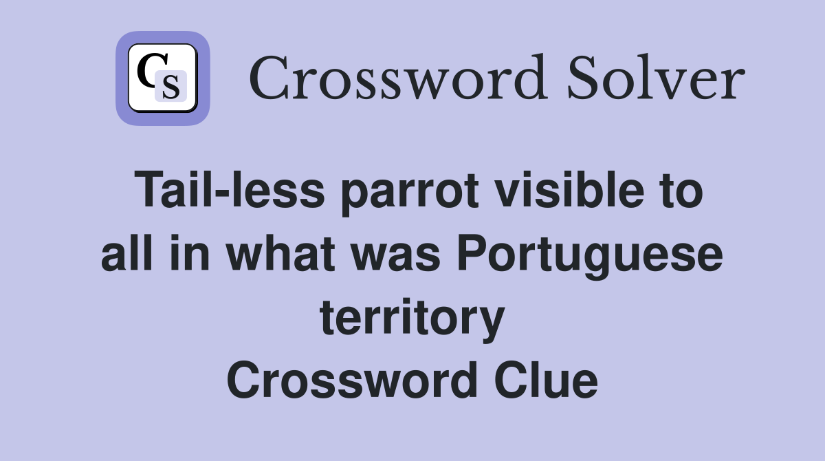Tail-less parrot visible to all in what was Portuguese territory Crossword Clue