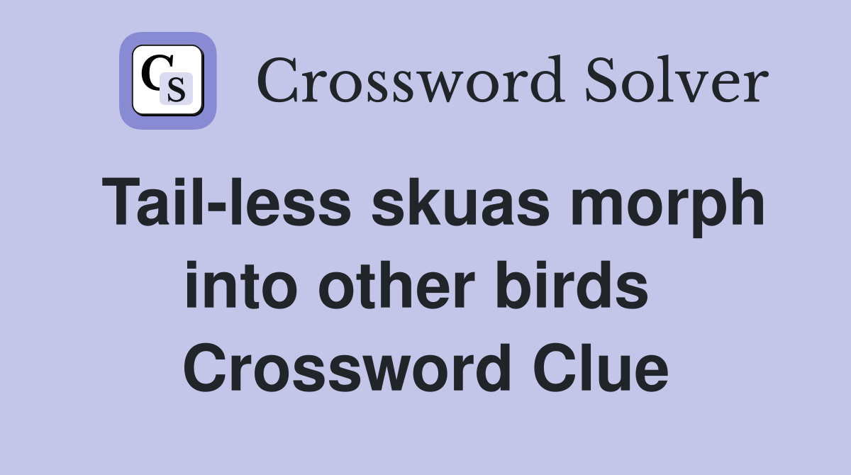 Tail-less skuas morph into other birds  Crossword Clue
