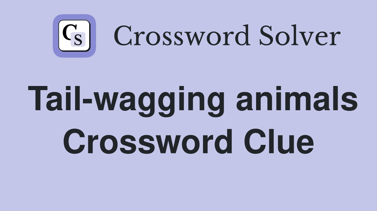 Tail-wagging animals Crossword Clue
