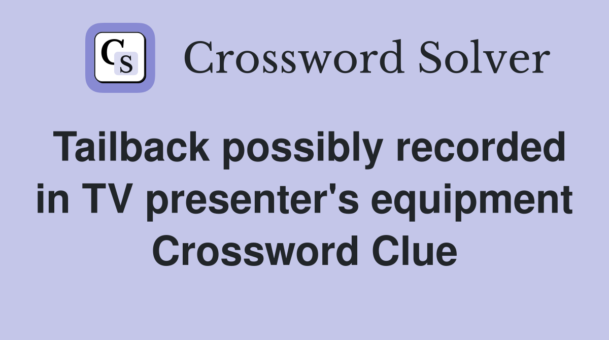 Tailback possibly recorded in TV presenter's equipment Crossword Clue