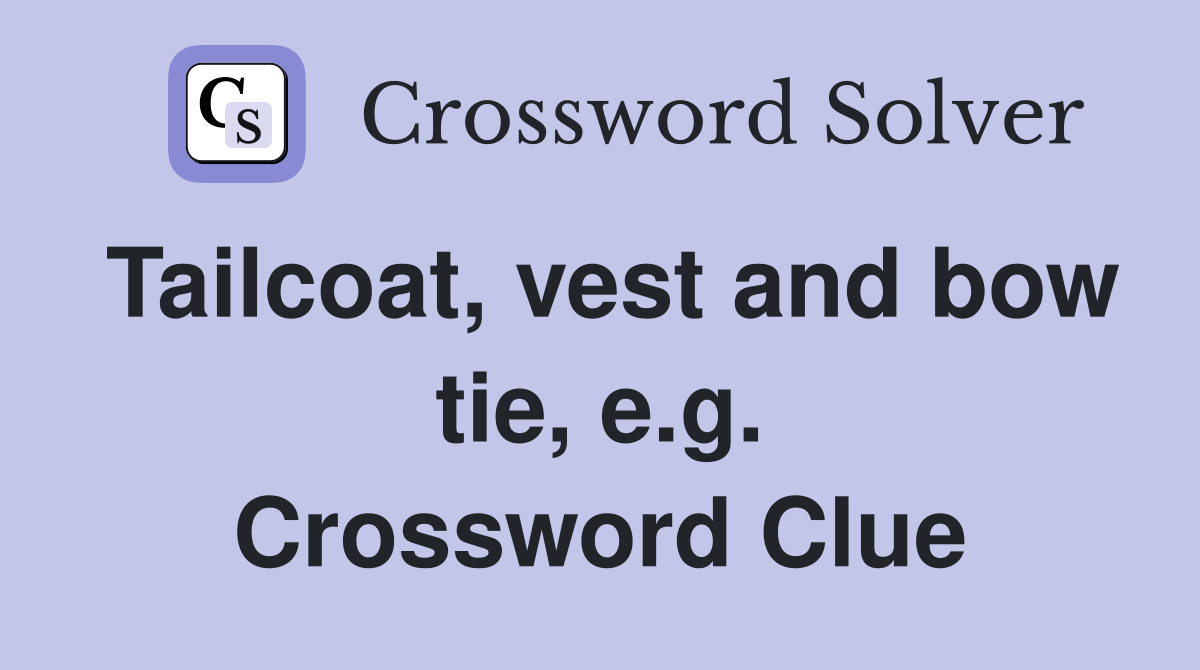 Tailcoat, vest and bow tie, e.g. Crossword Clue