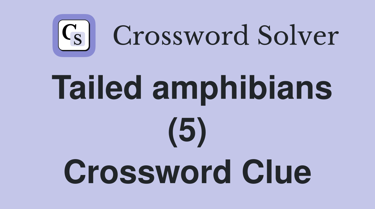 Tailed amphibians (5) Crossword Clue