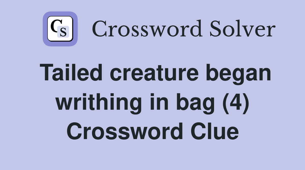 Tailed creature began writhing in bag (4) Crossword Clue
