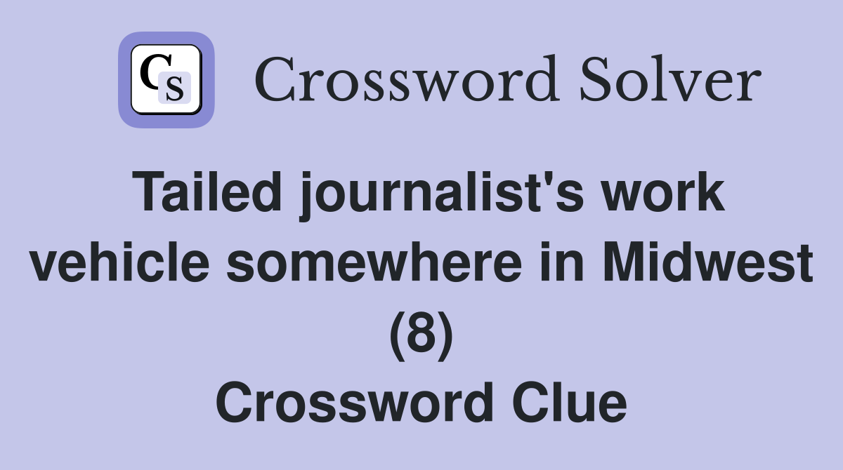 Tailed journalist's work vehicle somewhere in Midwest (8) Crossword Clue
