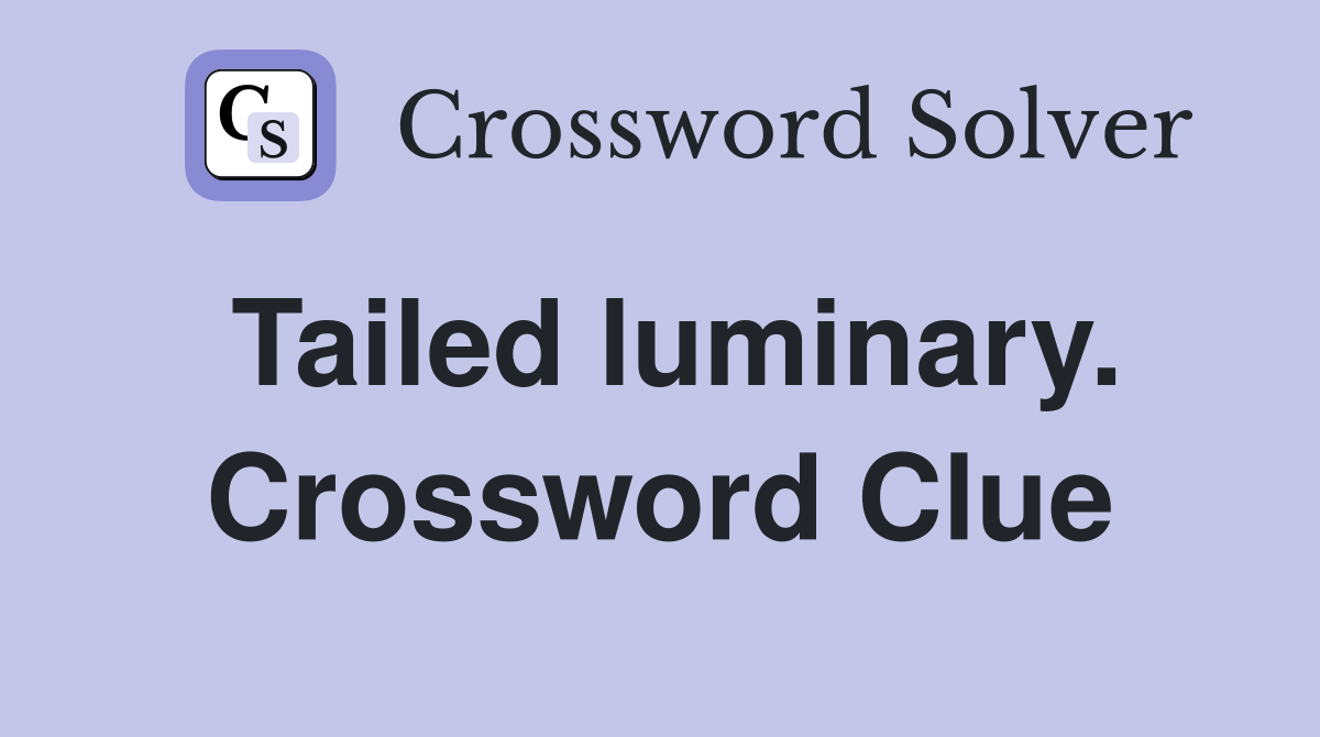 Tailed luminary. Crossword Clue