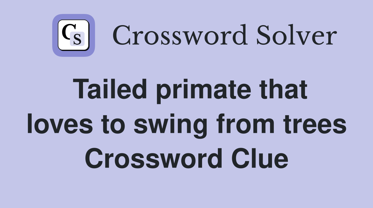 Tailed primate that loves to swing from trees Crossword Clue