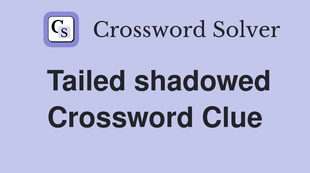 Tailed shadowed Crossword Clue