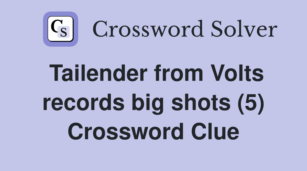 Tailender from Volts records big shots (5) Crossword Clue