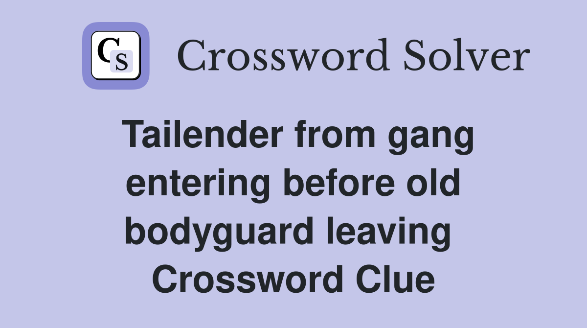 Tailender from gang entering before old bodyguard leaving  Crossword Clue