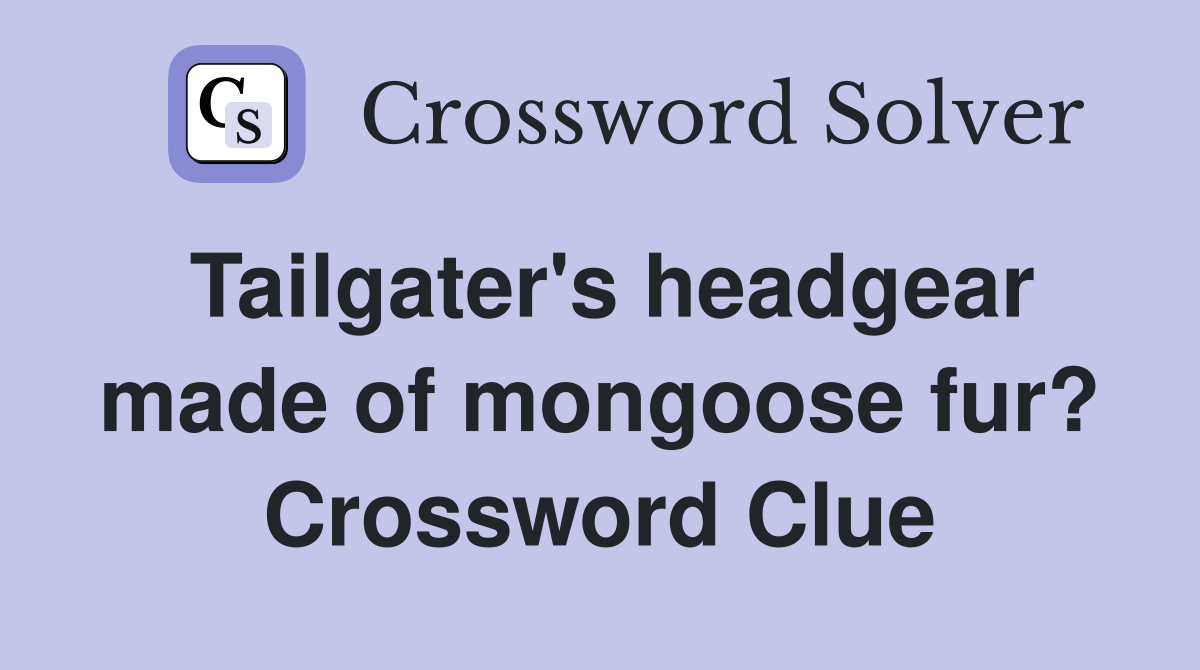 Tailgater's headgear made of mongoose fur? Crossword Clue