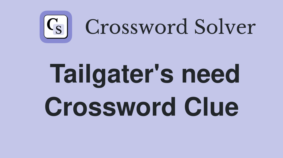 Tailgater's need Crossword Clue