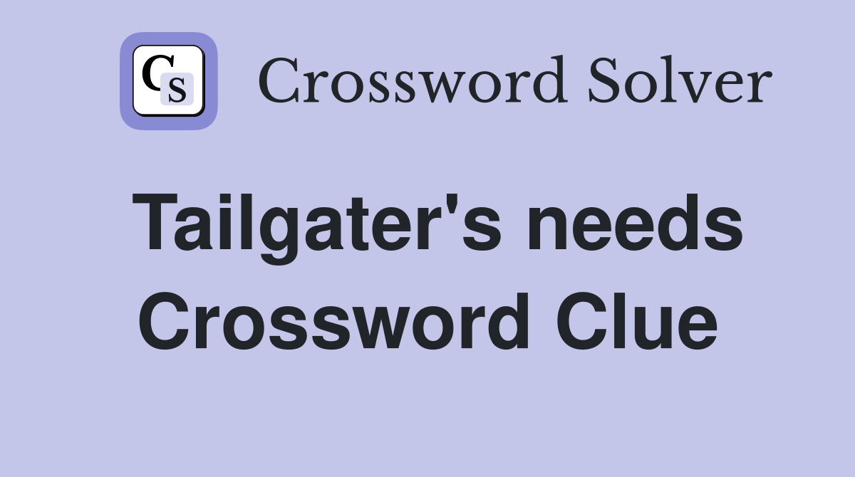Tailgater's needs Crossword Clue
