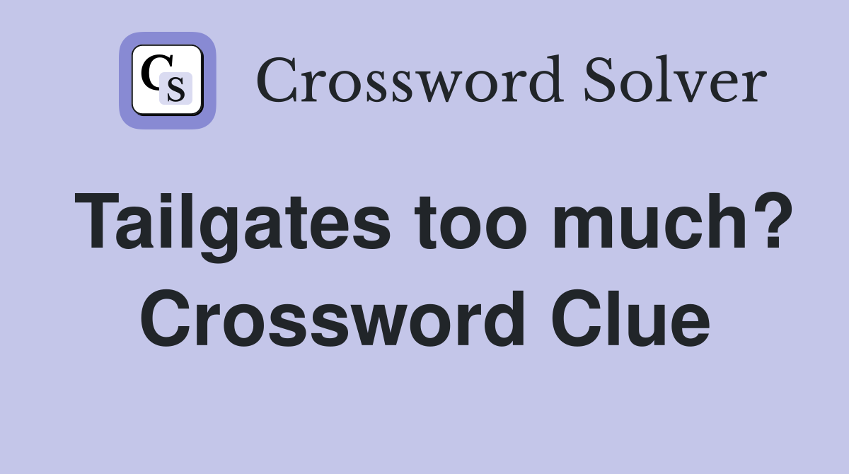 Tailgates too much? Crossword Clue