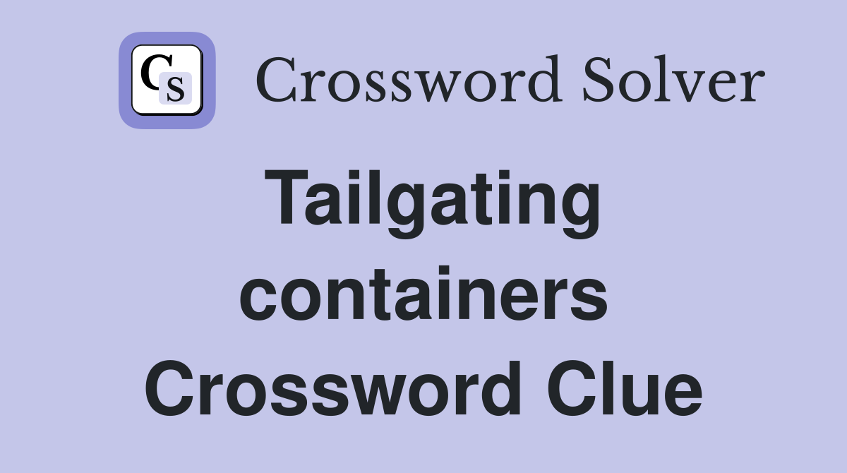 Tailgating containers Crossword Clue