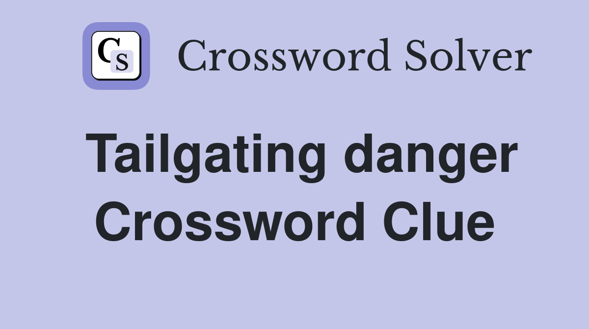 Tailgating danger Crossword Clue