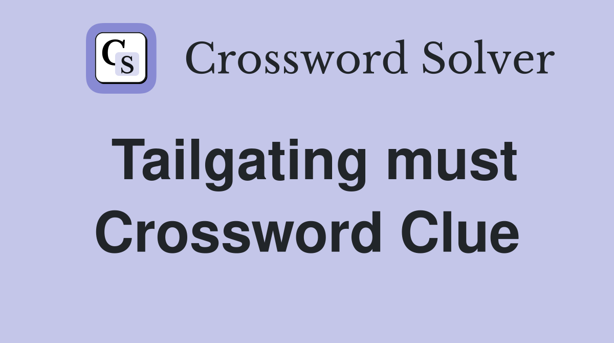 Tailgating must Crossword Clue