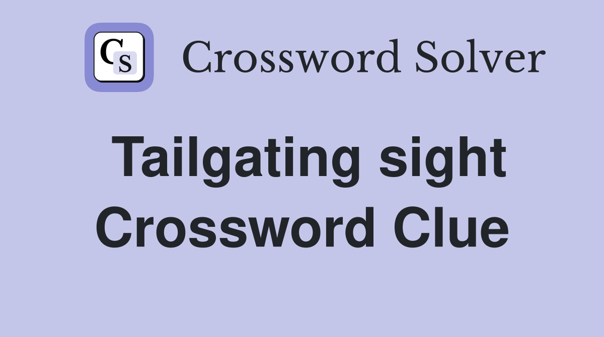 Tailgating sight Crossword Clue