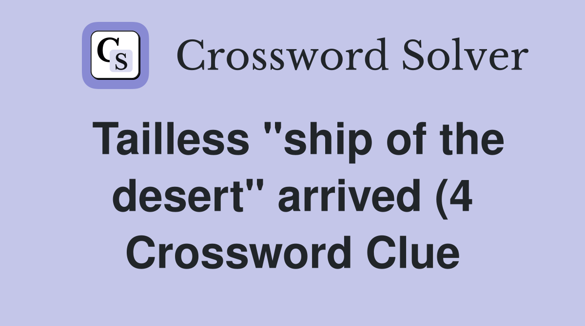 Tailless quot ship of the desert quot arrived (4) Crossword Clue Answers Tailless quot ship of the desert quot arrived (4) Crossword Clue Answers