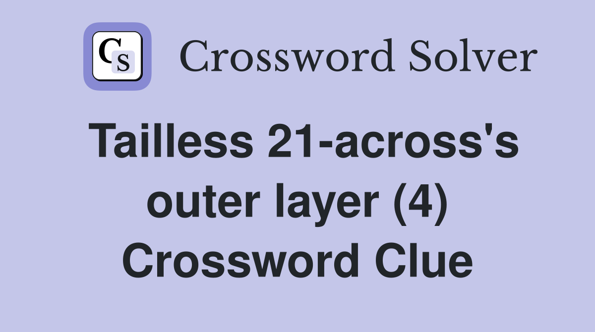 Tailless 21-across's outer layer (4) Crossword Clue