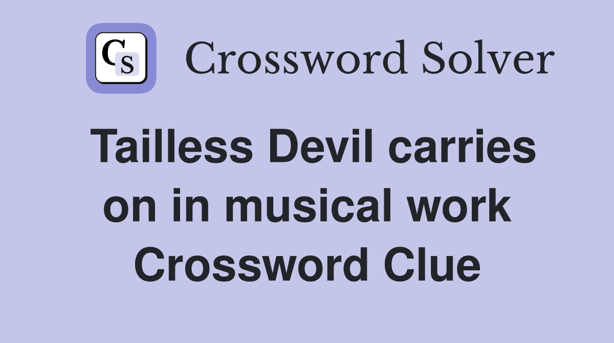 Tailless Devil carries on in musical work Crossword Clue