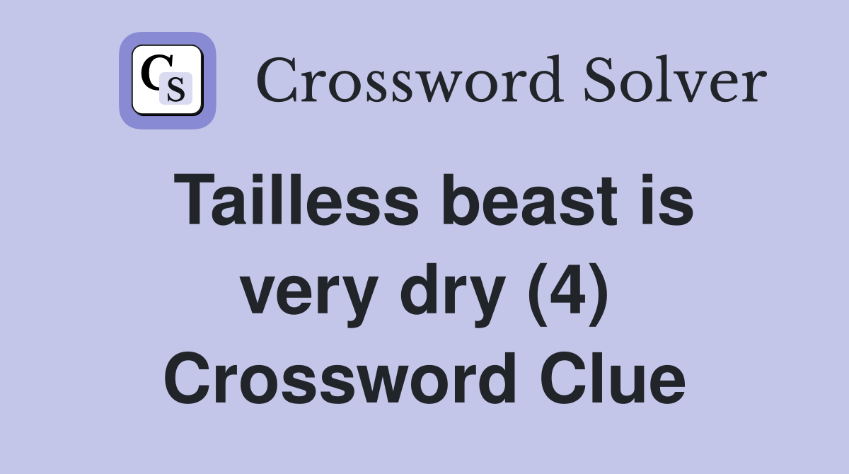 Tailless beast is very dry (4) Crossword Clue