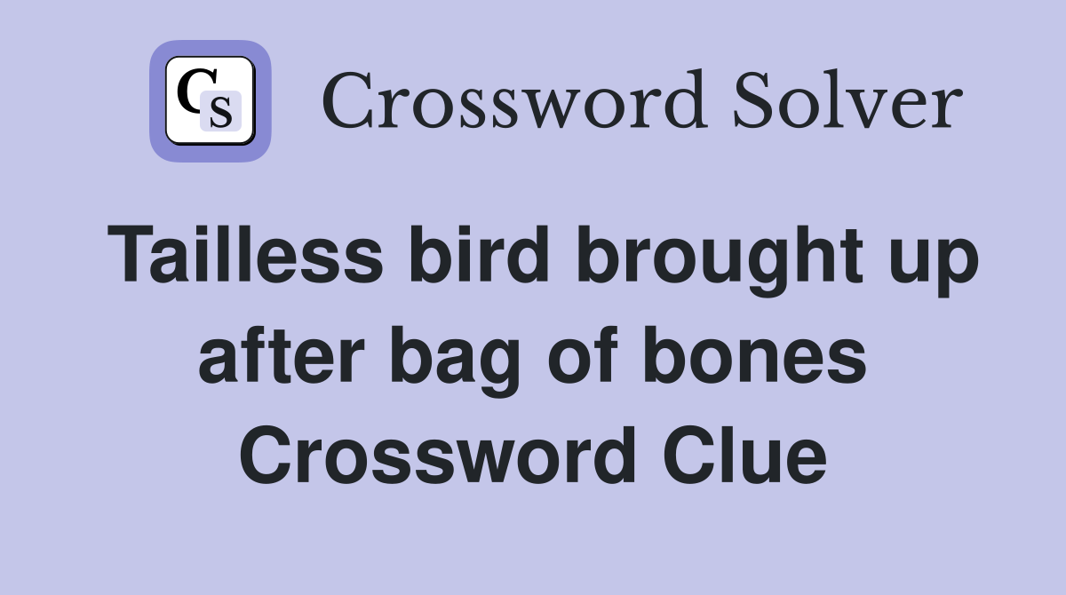 Tailless bird brought up after bag of bones Crossword Clue