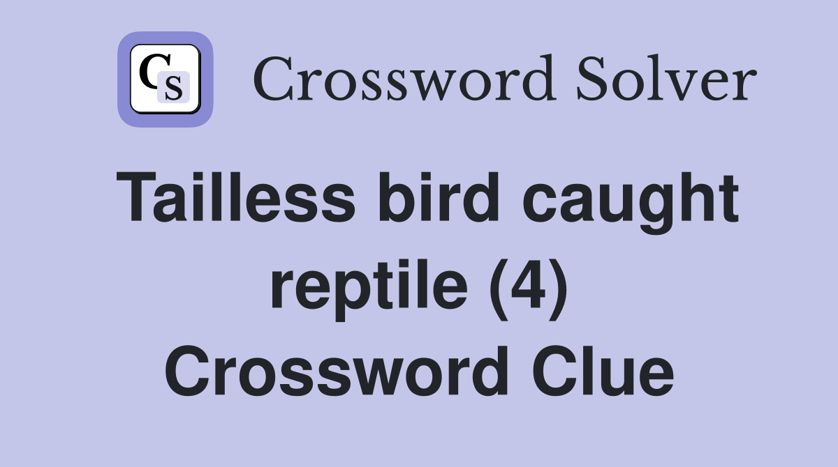 Tailless bird caught reptile (4) Crossword Clue
