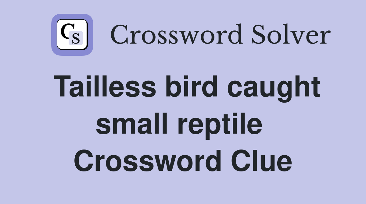 Tailless bird caught small reptile  Crossword Clue