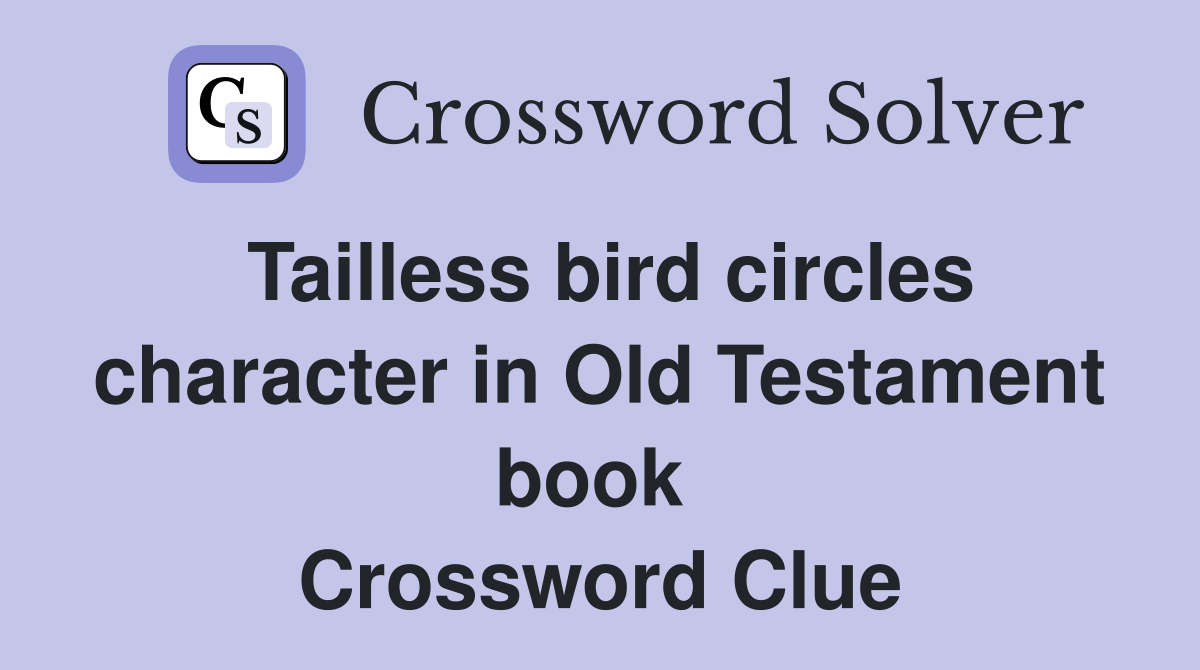 Tailless bird circles character in Old Testament book  Crossword Clue