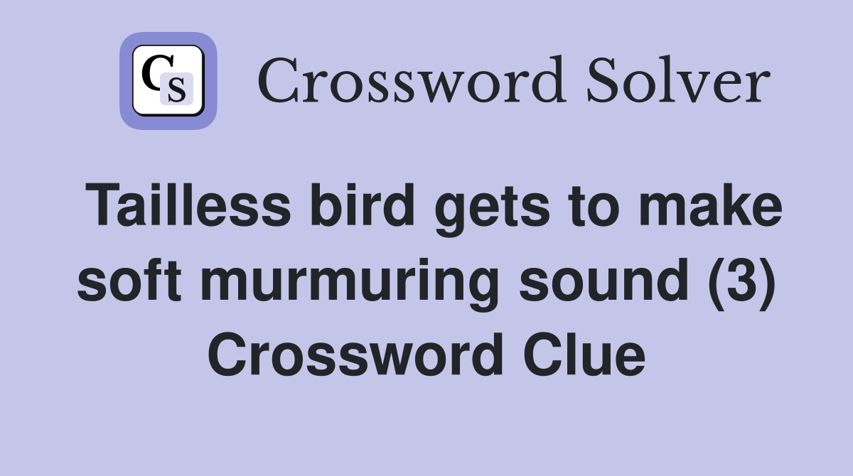 Tailless bird gets to make soft murmuring sound (3) Crossword Clue