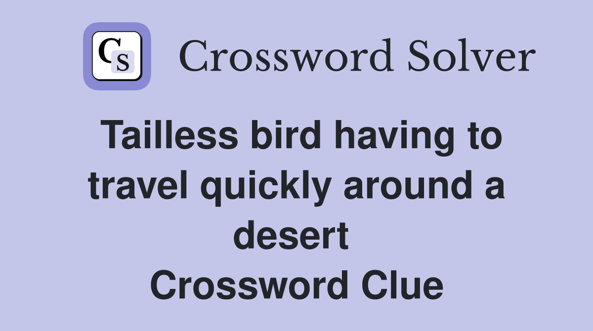Tailless bird having to travel quickly around a desert  Crossword Clue