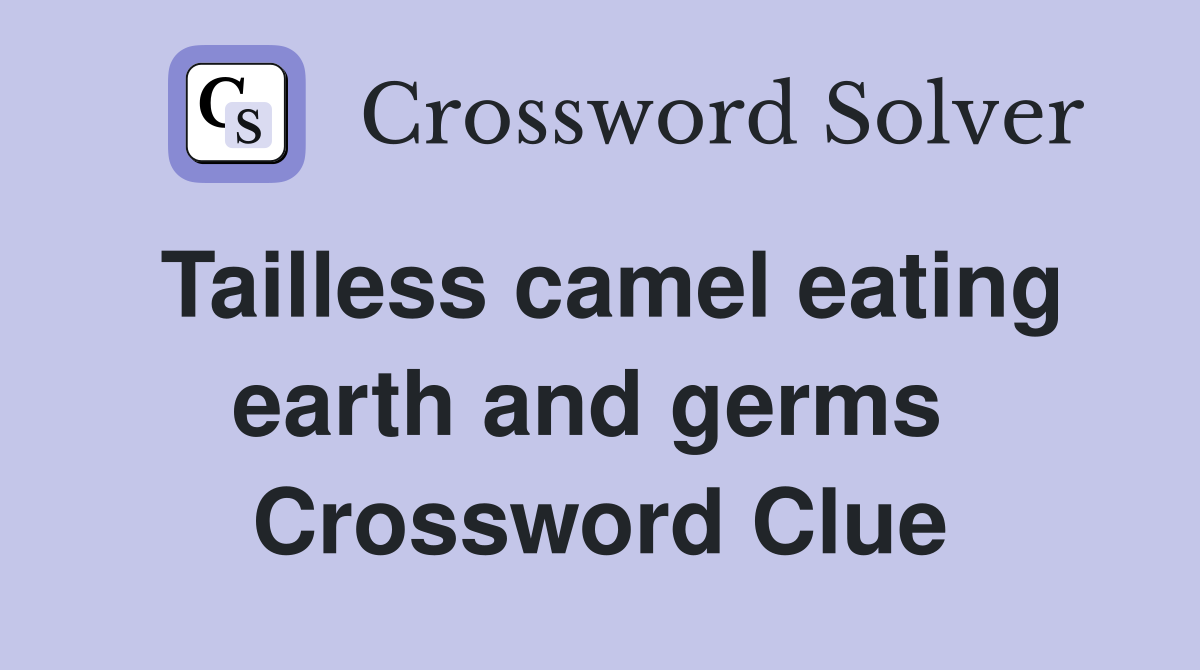 Tailless camel eating earth and germs  Crossword Clue