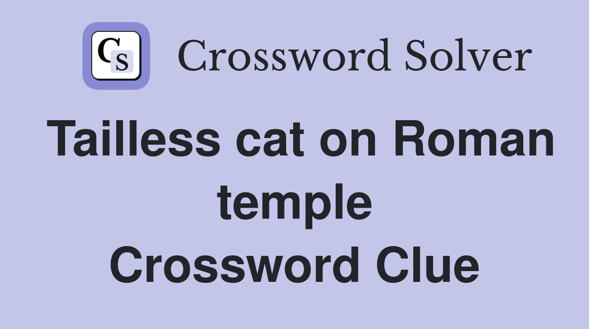 Tailless cat on Roman temple Crossword Clue