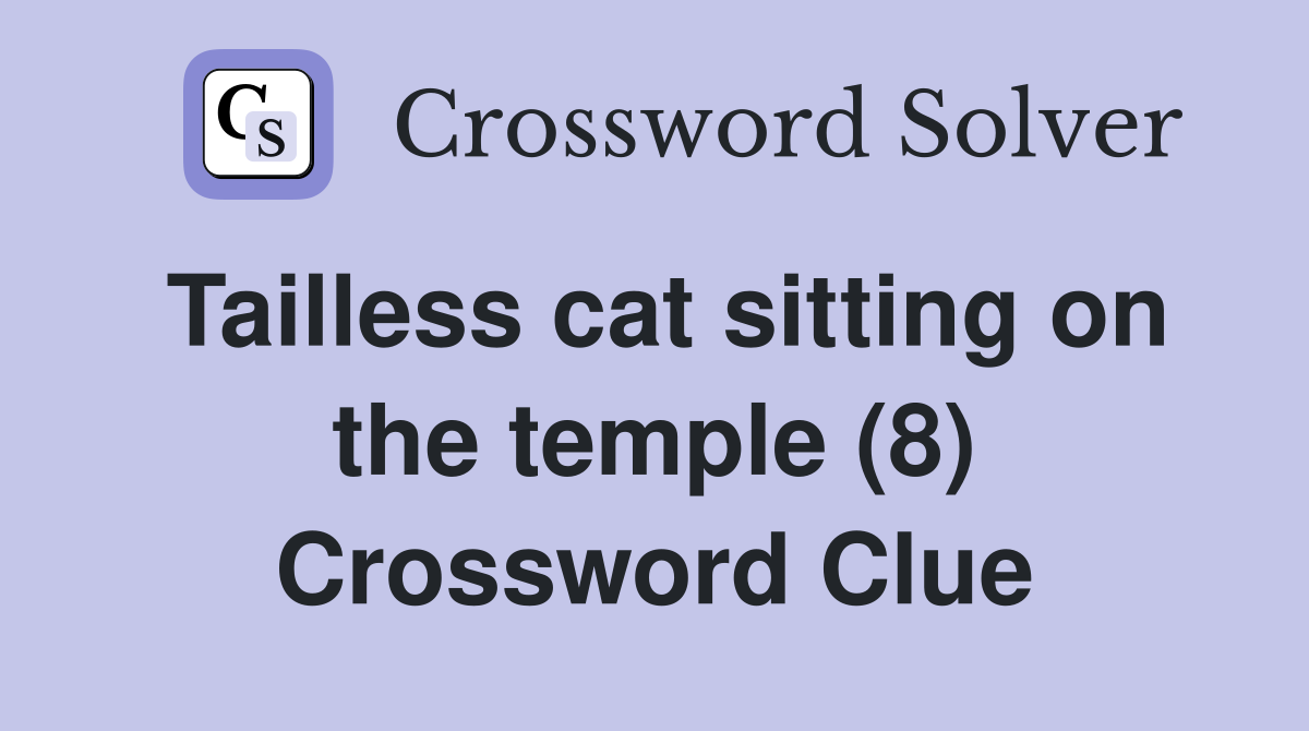 Tailless cat sitting on the temple (8) Crossword Clue