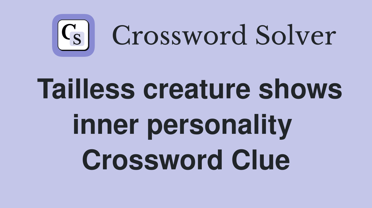 Tailless creature shows inner personality  Crossword Clue