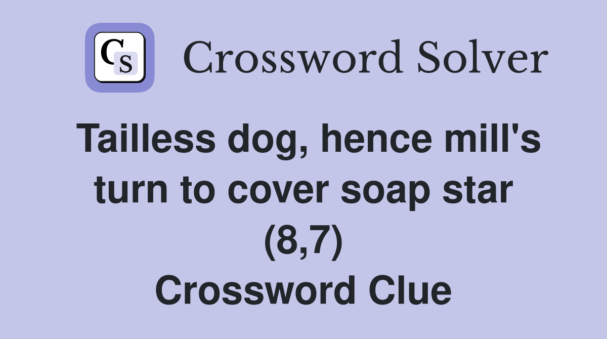 Tailless dog, hence mill's turn to cover soap star (8,7) Crossword Clue
