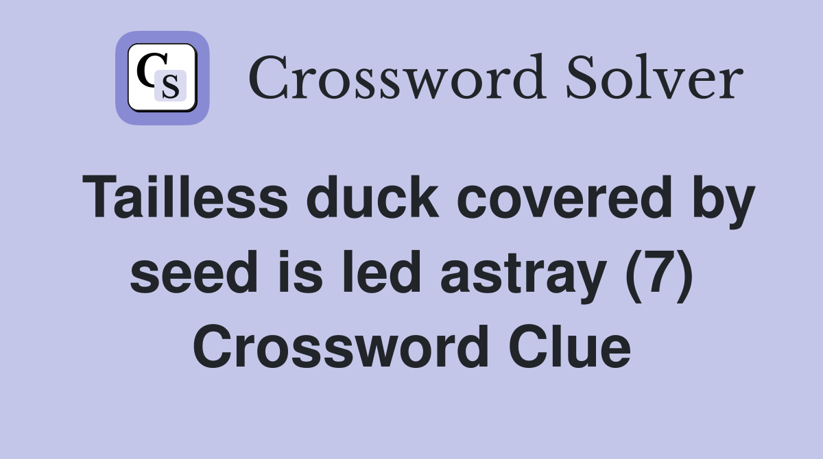 Tailless duck covered by seed is led astray (7) Crossword Clue