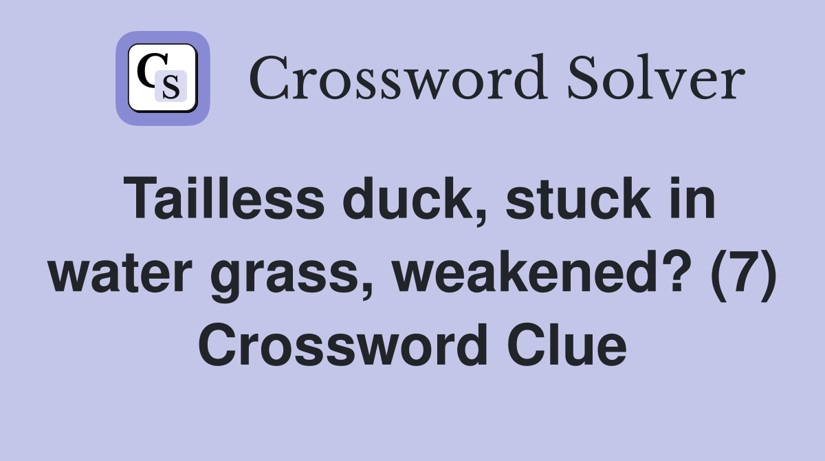 Tailless duck, stuck in water grass, weakened? (7) Crossword Clue