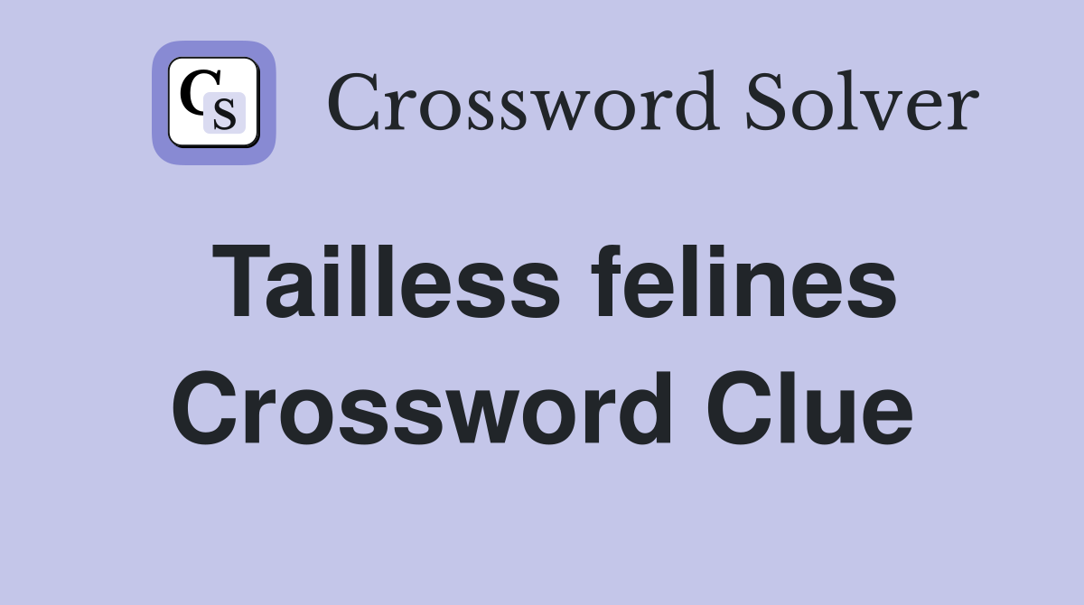 Tailless felines Crossword Clue