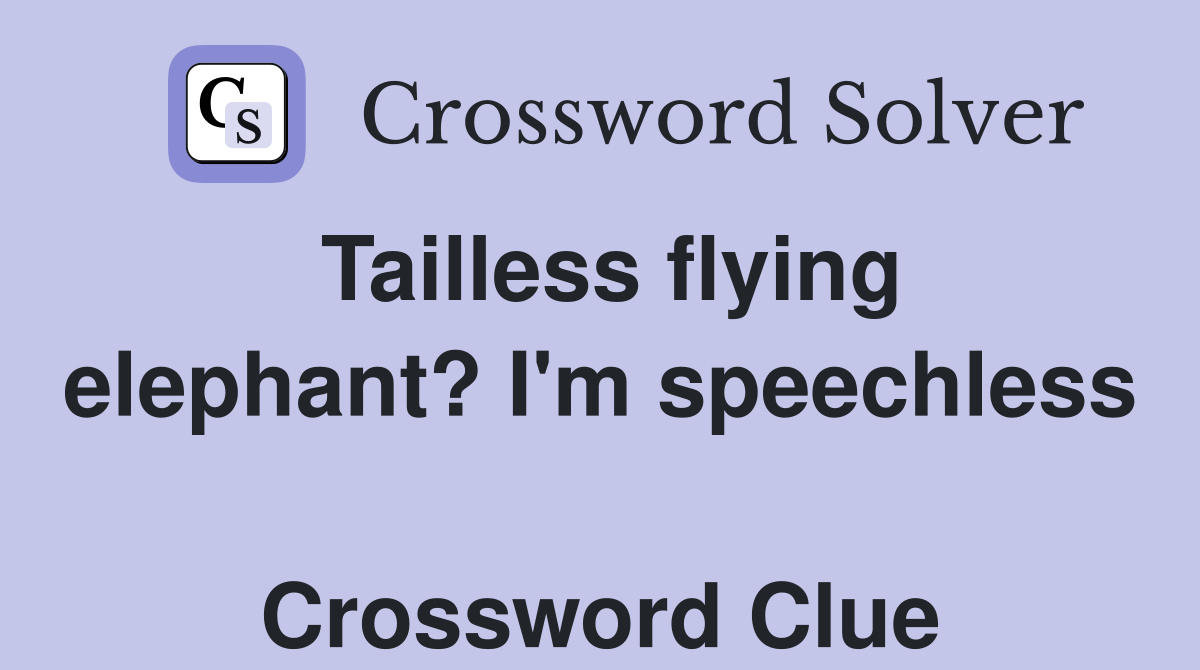 Tailless flying elephant? I'm speechless  Crossword Clue