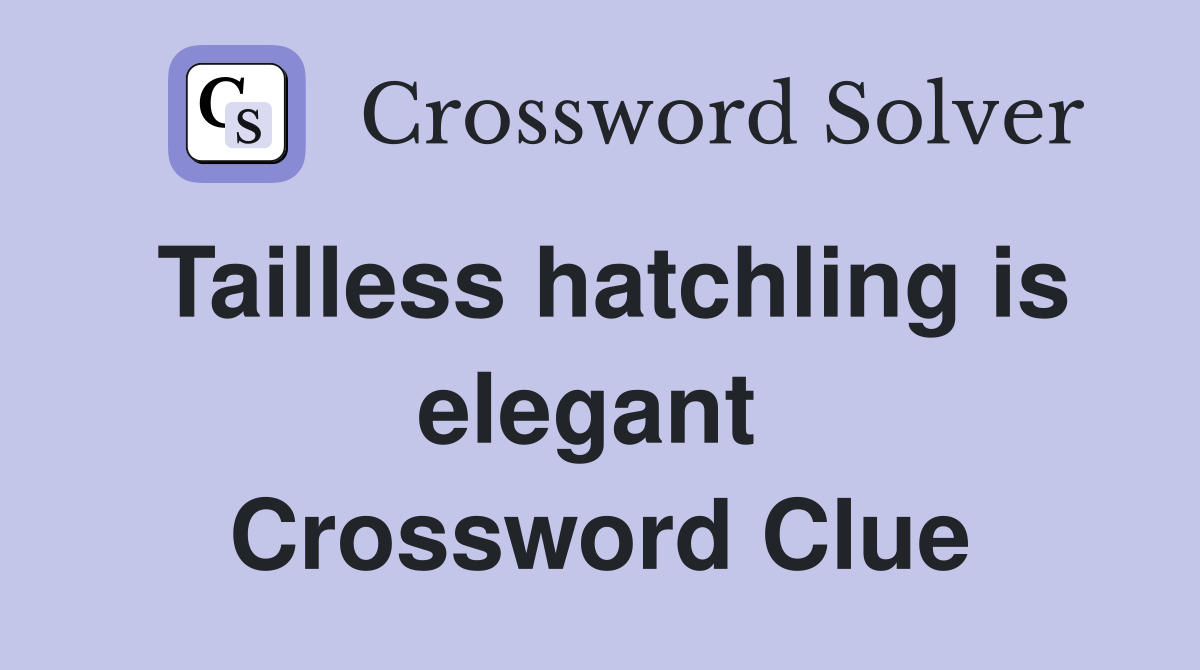 Tailless hatchling is elegant  Crossword Clue