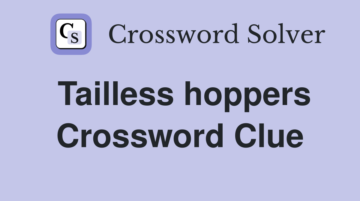 Tailless hoppers Crossword Clue